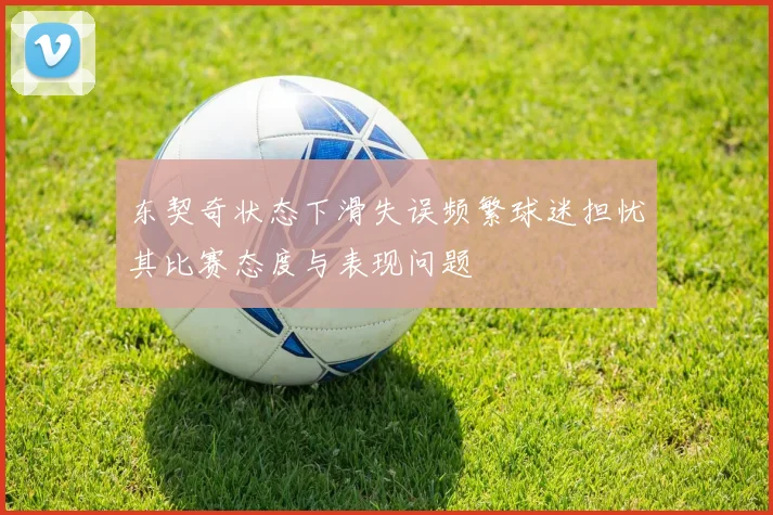 东契奇状态下滑失误频繁球迷担忧其比赛态度与表现问题