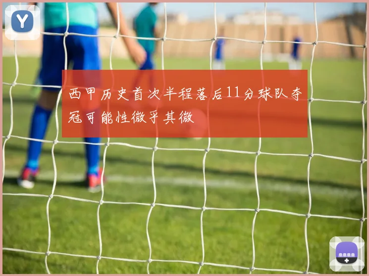 西甲历史首次半程落后11分球队夺冠可能性微乎其微